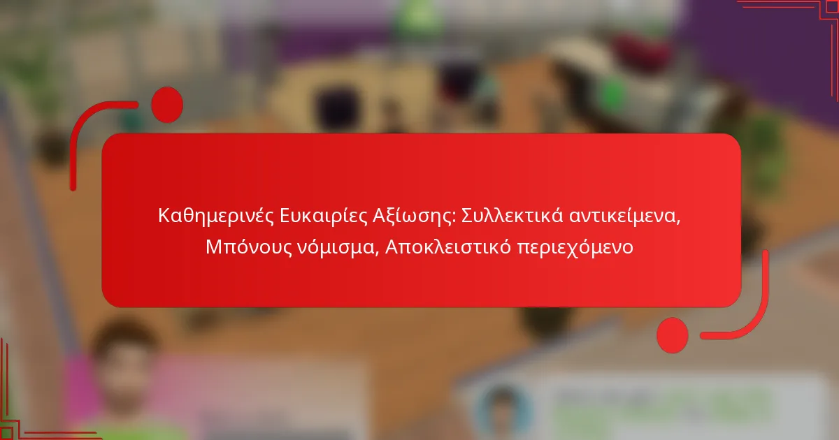 Καθημερινές Ευκαιρίες Αξίωσης: Συλλεκτικά αντικείμενα, Μπόνους νόμισμα, Αποκλειστικό περιεχόμενο