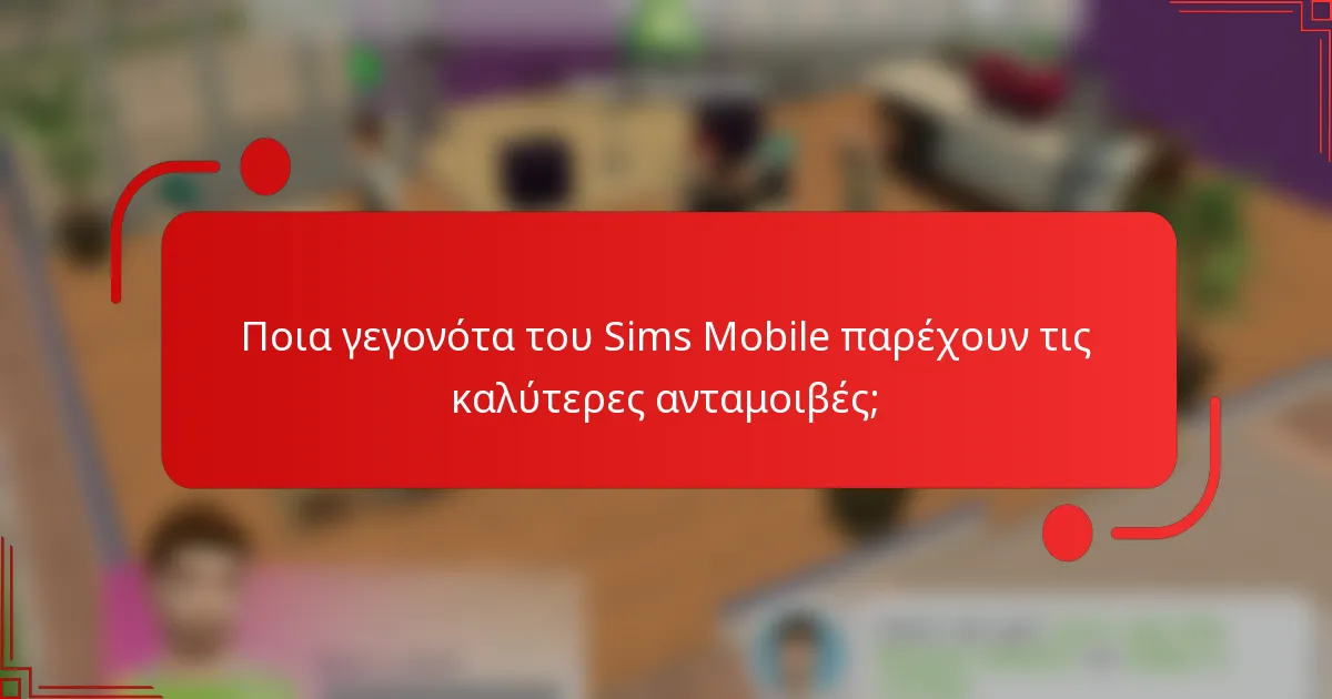 Ποια γεγονότα του Sims Mobile παρέχουν τις καλύτερες ανταμοιβές;