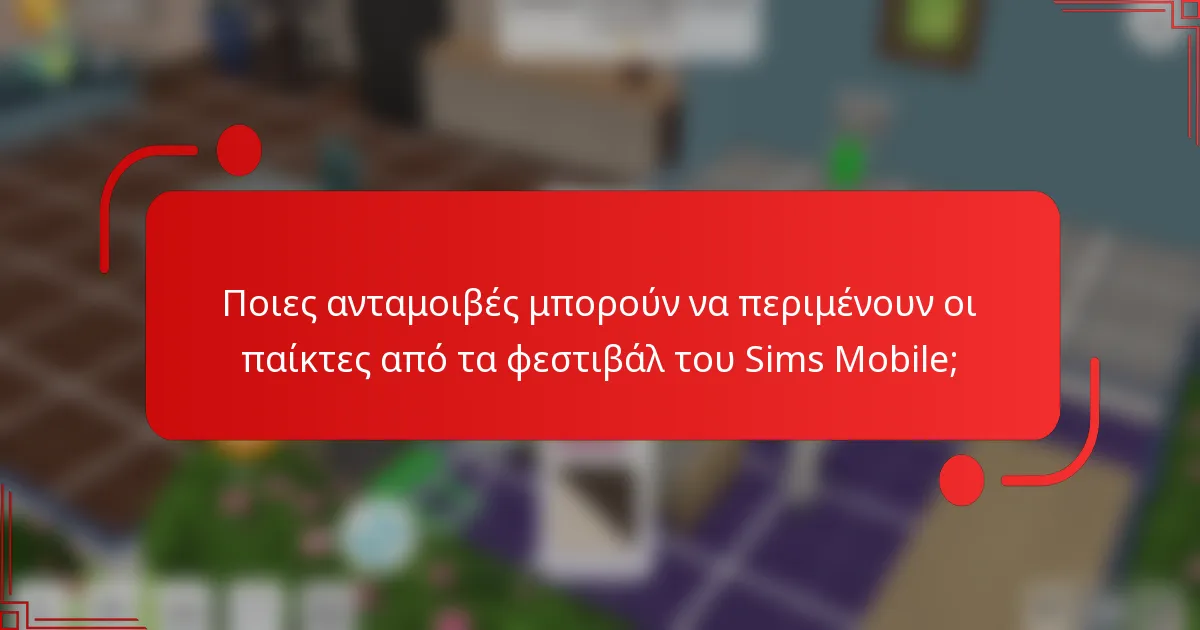 Ποιες ανταμοιβές μπορούν να περιμένουν οι παίκτες από τα φεστιβάλ του Sims Mobile;