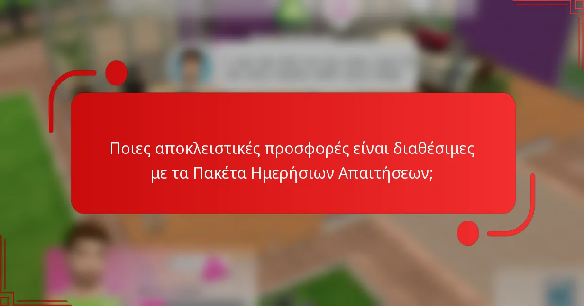 Ποιες αποκλειστικές προσφορές είναι διαθέσιμες με τα Πακέτα Ημερήσιων Απαιτήσεων;