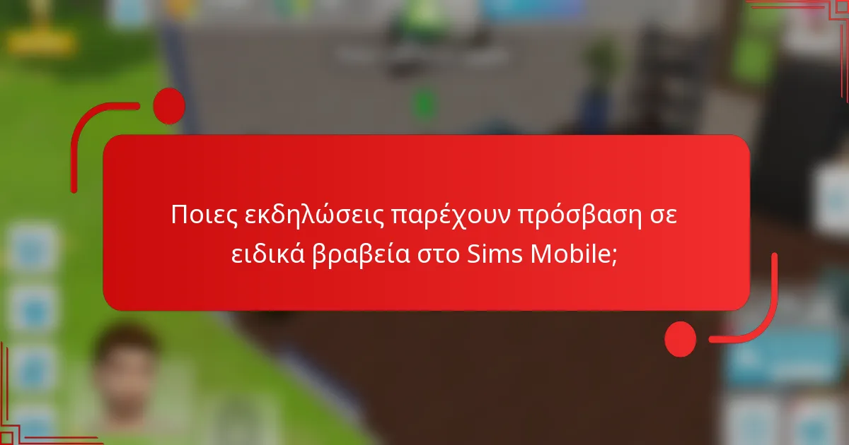 Ποιες εκδηλώσεις παρέχουν πρόσβαση σε ειδικά βραβεία στο Sims Mobile;